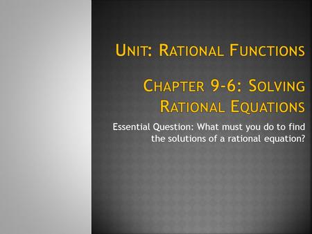 Essential Question: What must you do to find the solutions of a rational equation?