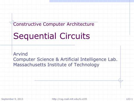 Constructive Computer Architecture Sequential Circuits Arvind Computer Science & Artificial Intelligence Lab. Massachusetts Institute of Technology September.