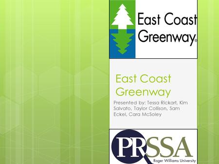 East Coast Greenway Presented by: Tessa Rickart, Kim Salvato, Taylor Collison, Sam Eckel, Cara McSoley.