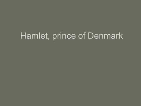 Hamlet, prince of Denmark. Hamlet is the son of the late King Hamlet (of Denmark) who died two months before the start of the play. After King Hamlet's.