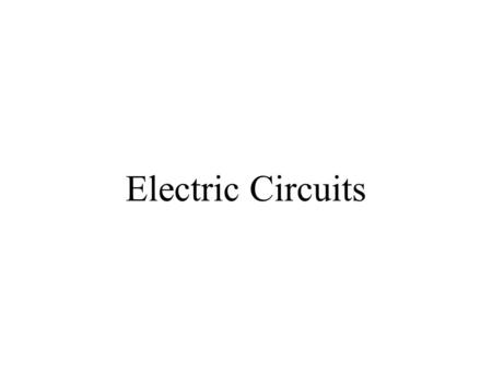 Electric Circuits. Electric circuit: a complete path from the positive terminal to the negative terminal.