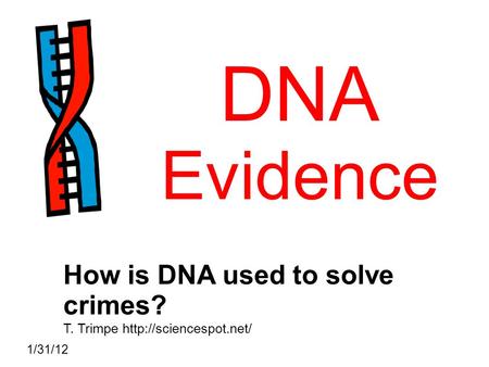 DNA Evidence How is DNA used to solve crimes?