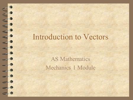 Introduction to Vectors AS Mathematics Mechanics 1 Module.