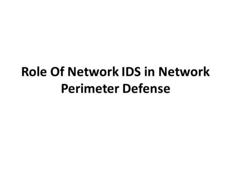 Role Of Network IDS in Network Perimeter Defense.