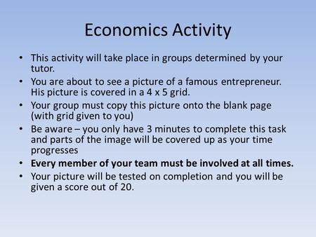 Economics Activity This activity will take place in groups determined by your tutor. You are about to see a picture of a famous entrepreneur. His picture.