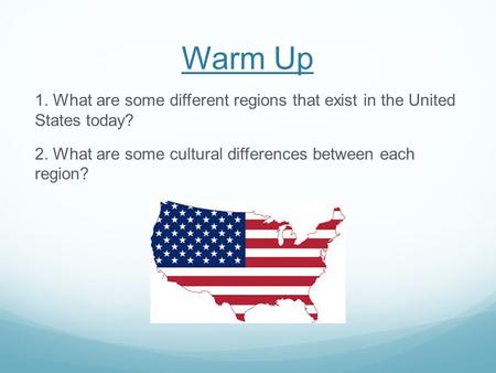 Warm Up 1. What are some different regions that exist in the United States today? 2. What are some cultural differences between each region?