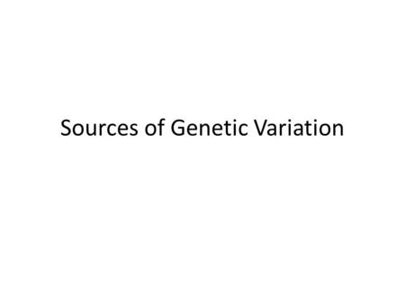 Sources of Genetic Variation. How does Meiosis lead to genetic variation?