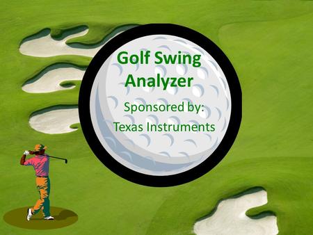 Golf Swing Analyzer Sponsored by: Texas Instruments.