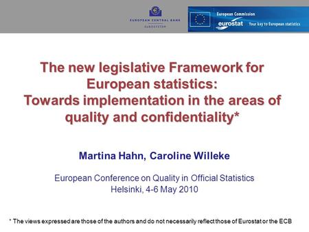 1 The new legislative Framework for European statistics: Towards implementation in the areas of quality and confidentiality* Martina Hahn, Caroline Willeke.