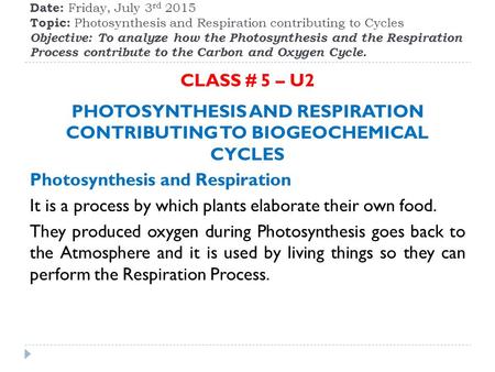 Date: Friday, July 3 rd 2015 Topic: Photosynthesis and Respiration contributing to Cycles Objective: To analyze how the Photosynthesis and the Respiration.
