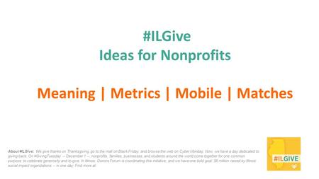 #ILGive Ideas for Nonprofits Meaning | Metrics | Mobile | Matches About #ILGive: We give thanks on Thanksgiving, go to the mall on Black Friday, and browse.