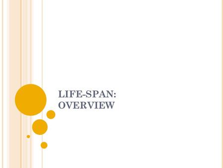 LIFE-SPAN: OVERVIEW. DEVELOPMENT What is “development?” How do you define it?