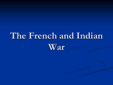 The French and Indian War. Competing European Claims In the middle of the 18th century, France and England had competing claims for land in North America.