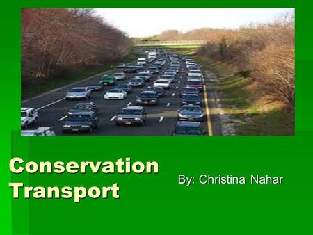 By: Christina Nahar Conservation Transport.  An effective strategy to reduce greenhouse gas emissions must include: -Improved fuel economy -Reduce carbon.