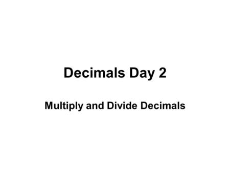 Decimals Day 2 Multiply and Divide Decimals. DO NOT line up decimals Multiply with first number, then continue with next number Place decimal point in.