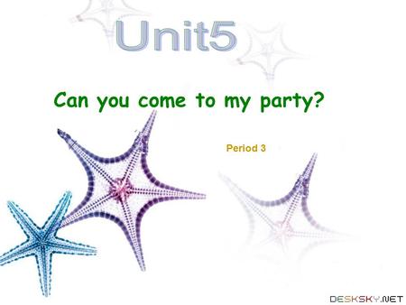 Can you come to my party? Period 3. Monday Tuesdaythe day before yesterday Wednesday yesterday Thursday today Fridaytomorrow SaturdayThe day after tomorrow.