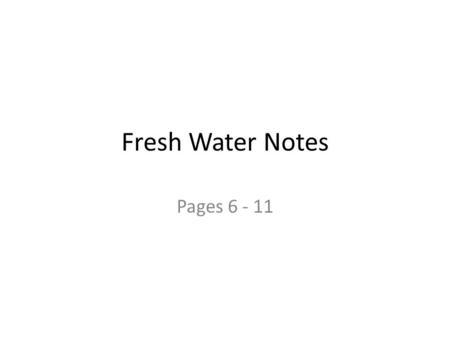 Fresh Water Notes Pages 6 - 11. What is Water? Water is a compound. 1 water Molecule is made of: 2 Hydrogen Atoms 1 Oxygen Atom.