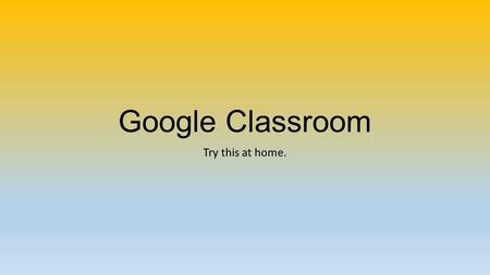 Google Classroom Try this at home.. TO LOG INTO GOOGLE CLASSROOM Use your first and last initials plus the last 4 digits of your ID. The correct format.