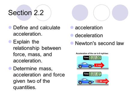 Section 2.2 Define and calculate acceleration. Explain the relationship between force, mass, and acceleration. Determine mass, acceleration and force given.