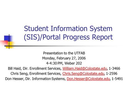 Student Information System (SIS)/Portal Progress Report Presentation to the UTFAB Monday, February 27, 2006 4-4:30 PM, Weber 202 Bill Haid, Dir. Enrollment.