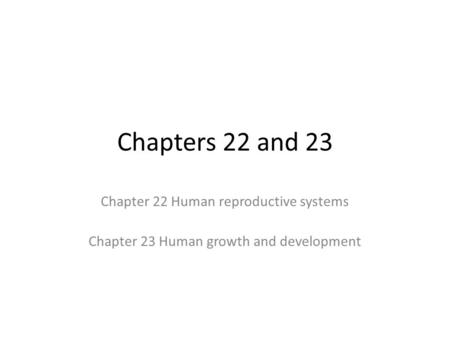 Chapters 22 and 23 Chapter 22 Human reproductive systems Chapter 23 Human growth and development.