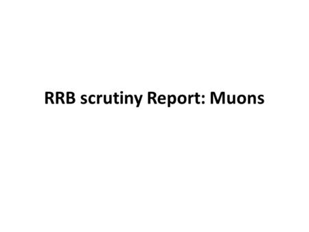 RRB scrutiny Report: Muons. Internal scrutiny group for RRB report Internal scrutiny group composition – J. Shank, G. Mikenberg, F. Taylor, H. Kroha,