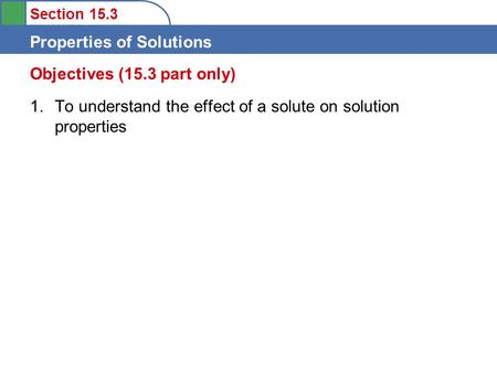 Section 15.3 Properties of Solutions 1.To understand the effect of a solute on solution properties Objectives (15.3 part only)