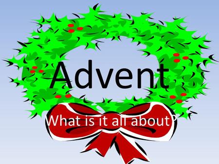 Advent What is it all about?. Advent means ‘the coming’ of something. Christians have FOUR Sundays to get ready to celebrate Jesus’ birth. The first Sunday.