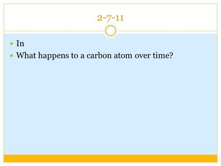 2-7-11 In What happens to a carbon atom over time?