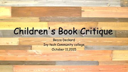 Children's Book Critique Becca Deckard Ivy tech Community college October 11,2015.