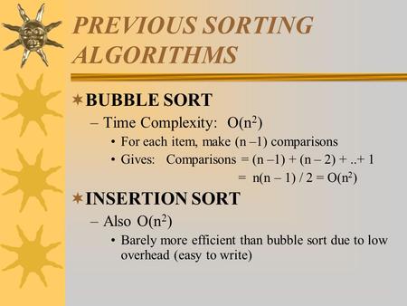 PREVIOUS SORTING ALGORITHMS  BUBBLE SORT –Time Complexity: O(n 2 ) For each item, make (n –1) comparisons Gives: Comparisons = (n –1) + (n – 2) +..+ 1.