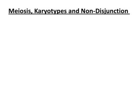 Meiosis, Karyotypes and Non-Disjunction. Meiosis is the process of cell division that forms gametes (sex cells) sperm and eggs. How many chromosomes do.