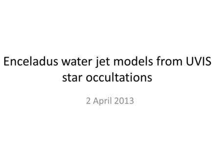 Enceladus water jet models from UVIS star occultations 2 April 2013.