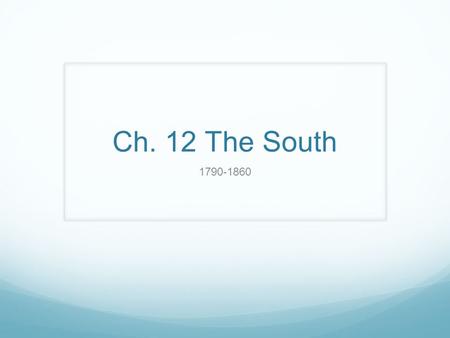 Ch. 12 The South 1790-1860. 12-1 Growth of the Cotton Industry Standard: 8.7.1 Describe the development of the agrarian economy in the South, identify.