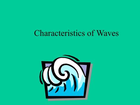 Characteristics of Waves. 1What is a wave? A wave is a traveling disturbance that carries energy from one place to another. 2.Where do waves get their.