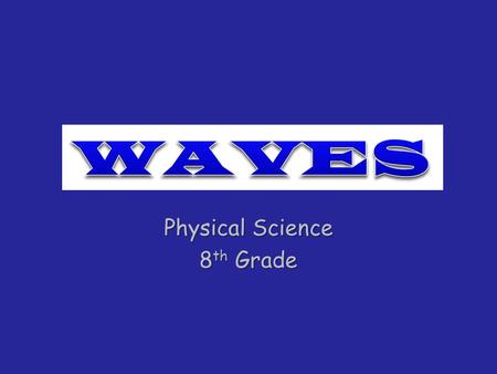 Physical Science 8 th Grade Waves A wave is a rhythmic disturbance that transmits ENERGY through matter or space. Waves carry energy NOT matter. A wave.