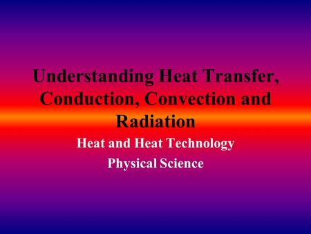 Understanding Heat Transfer, Conduction, Convection and Radiation Heat and Heat Technology Physical Science.