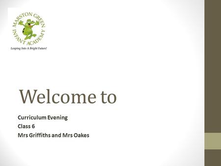 Welcome to Curriculum Evening Class 6 Mrs Griffiths and Mrs Oakes.
