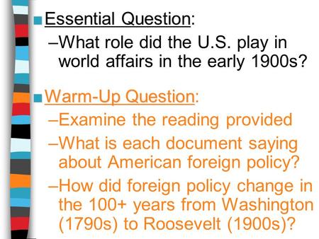 ■Essential Question ■Essential Question: –What role did the U.S. play in world affairs in the early 1900s? ■Warm-Up Question ■Warm-Up Question: –Examine.