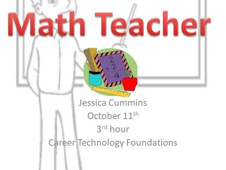 Jessica Cummins October 11 th 3 rd hour Career Technology Foundations.