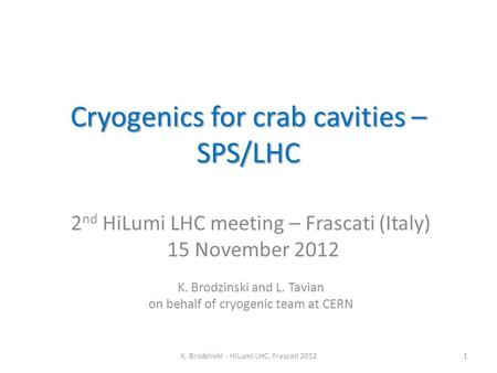 Cryogenics for crab cavities – SPS/LHC 2 nd HiLumi LHC meeting – Frascati (Italy) 15 November 2012 K. Brodzinski and L. Tavian on behalf of cryogenic team.