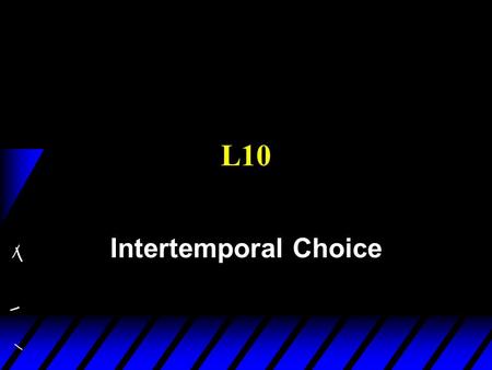 L10 Intertemporal Choice. Abstract Model (apples and oranges) Applications: 1. Labor Supply (Labor-Leisure Choice) 2. Intertemporal Choice (Consumption-Savings.