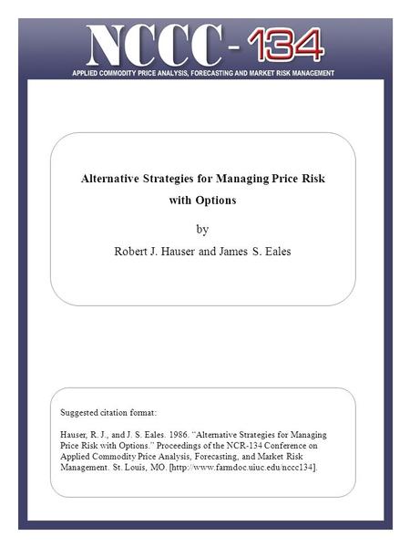 Alternative Strategies for Managing Price Risk with Options by Robert J. Hauser and James S. Eales Suggested citation format: Hauser, R. J., and J. S.