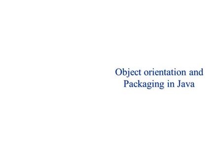 Object orientation and Packaging in Java. 2 4.0 Object Orientation and Packaging Introduction: After completing this chapter, you will be able to identify.