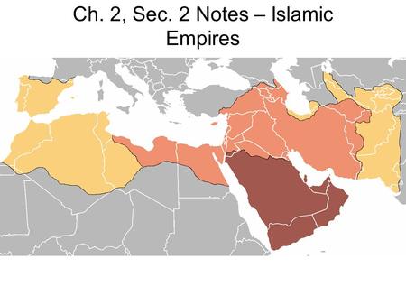Ch. 2, Sec. 2 Notes – Islamic Empires
