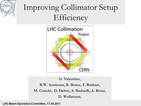 Improving Collimator Setup Efficiency LHC Beam Operation Committee, 17.05.2011 G. Valentino, R.W. Assmann, R. Bruce, F. Burkart, M. Cauchi, D. Deboy, S.