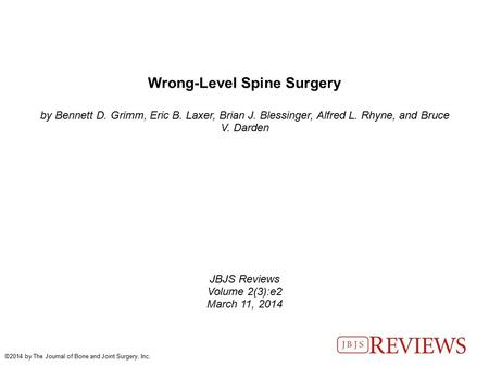 Wrong-Level Spine Surgery by Bennett D. Grimm, Eric B. Laxer, Brian J. Blessinger, Alfred L. Rhyne, and Bruce V. Darden JBJS Reviews Volume 2(3):e2 March.