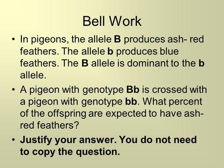 Bell Work In pigeons, the allele B produces ash- red feathers. The allele b produces blue feathers. The B allele is dominant to the b allele. A pigeon.