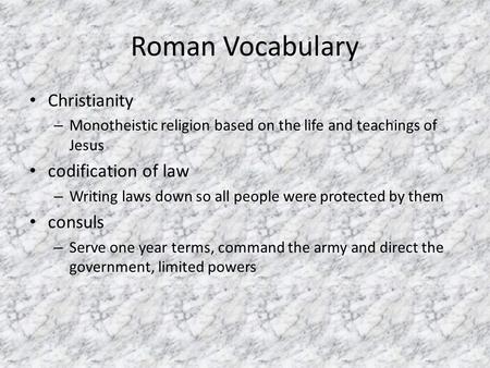 Roman Vocabulary Christianity – Monotheistic religion based on the life and teachings of Jesus codification of law – Writing laws down so all people were.