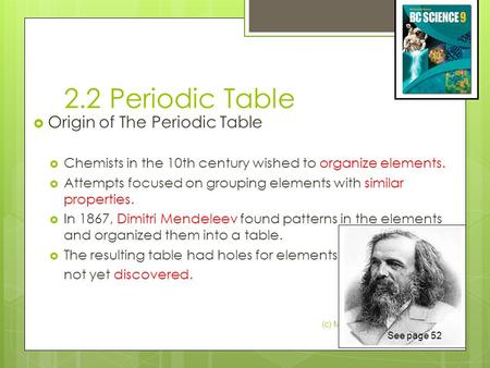 2.2 Periodic Table  Origin of The Periodic Table  Chemists in the 10th century wished to organize elements.  Attempts focused on grouping elements with.